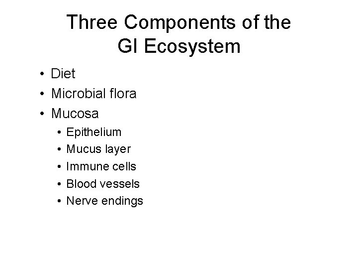 Three Components of the GI Ecosystem • Diet • Microbial flora • Mucosa •