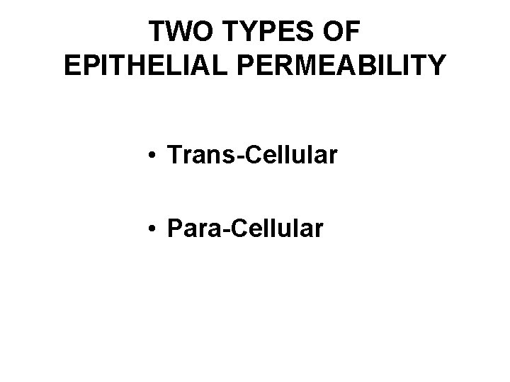 TWO TYPES OF EPITHELIAL PERMEABILITY • Trans-Cellular • Para-Cellular 