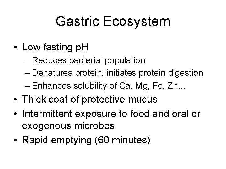 Gastric Ecosystem • Low fasting p. H – Reduces bacterial population – Denatures protein,
