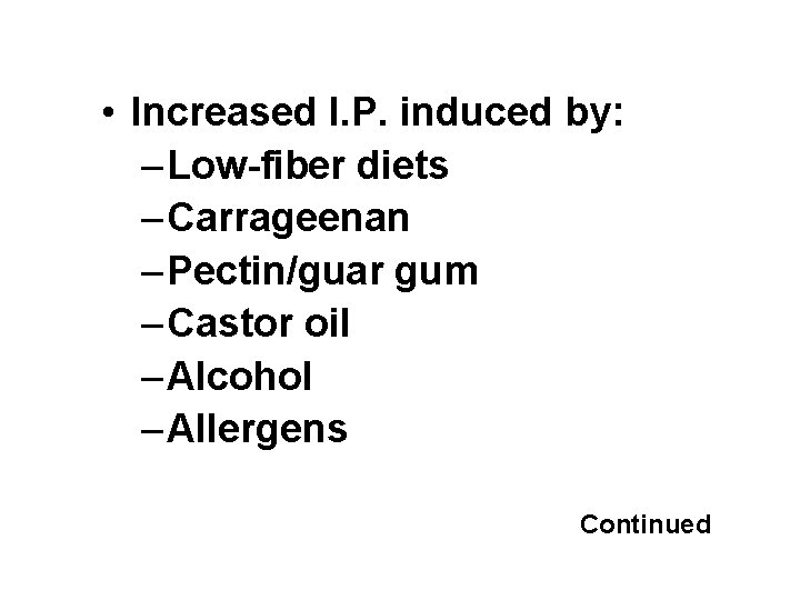 • Increased I. P. induced by: – Low-fiber diets – Carrageenan – Pectin/guar