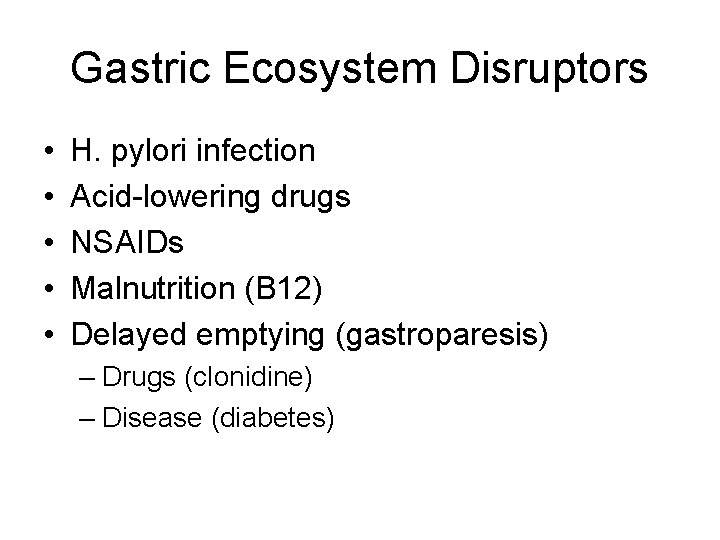 Gastric Ecosystem Disruptors • • • H. pylori infection Acid-lowering drugs NSAIDs Malnutrition (B