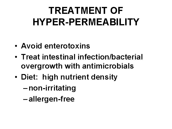 TREATMENT OF HYPER-PERMEABILITY • Avoid enterotoxins • Treat intestinal infection/bacterial overgrowth with antimicrobials •