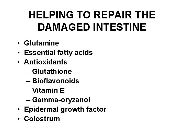 HELPING TO REPAIR THE DAMAGED INTESTINE • Glutamine • Essential fatty acids • Antioxidants