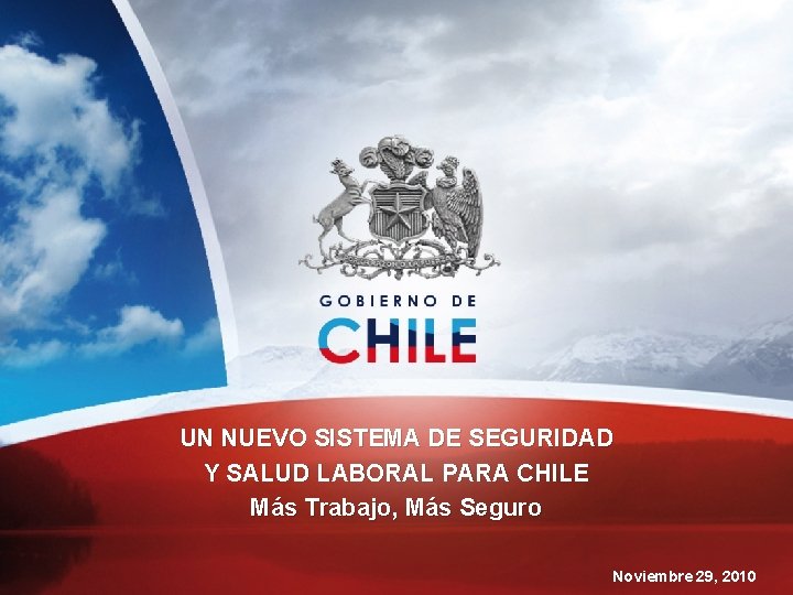 UN NUEVO SISTEMA DE SEGURIDAD Y SALUD LABORAL PARA CHILE Más Trabajo, Más Seguro