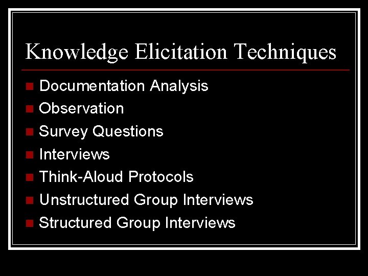 Knowledge Elicitation Techniques Documentation Analysis n Observation n Survey Questions n Interviews n Think-Aloud