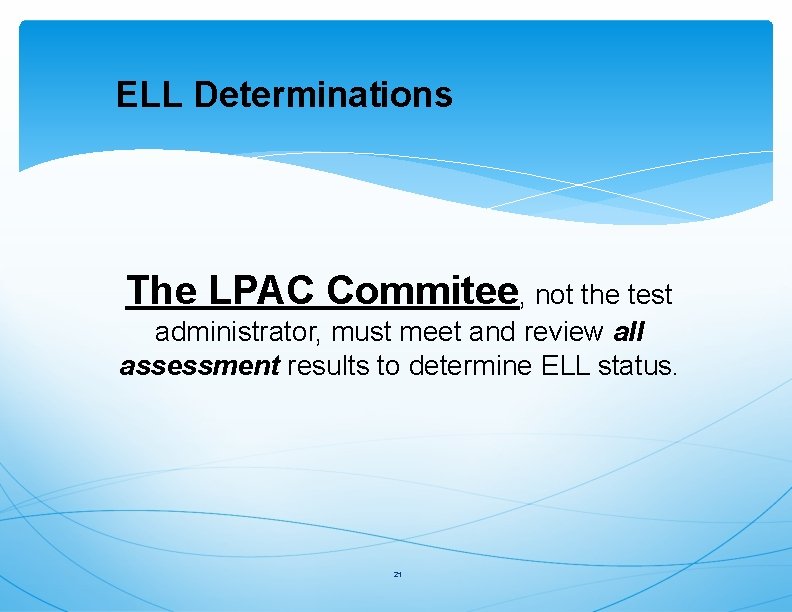 ELL Determinations The LPAC Commitee, not the test administrator, must meet and review all