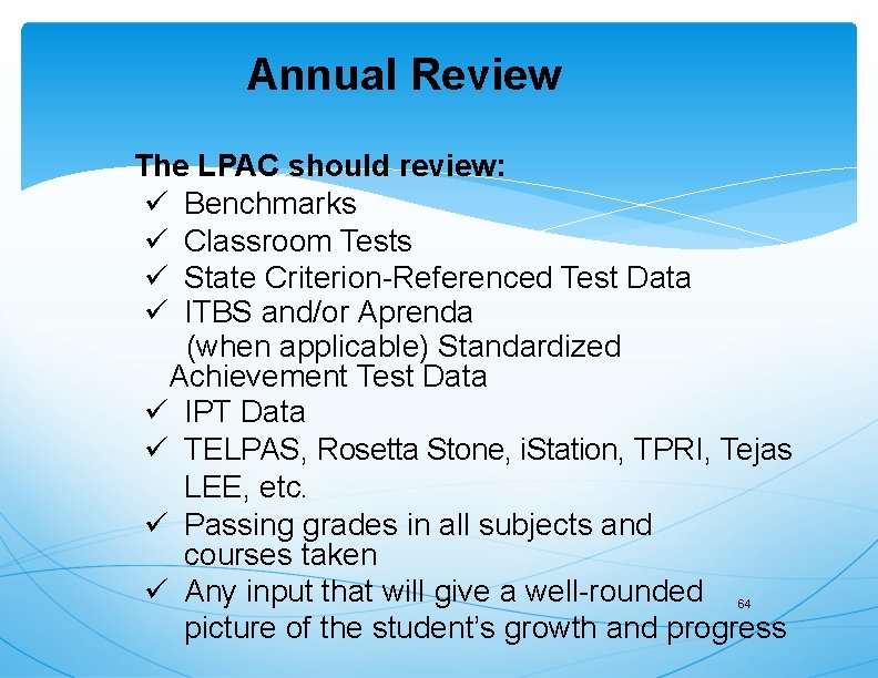 Annual Review The LPAC should review: ü Benchmarks ü Classroom Tests ü State Criterion-Referenced