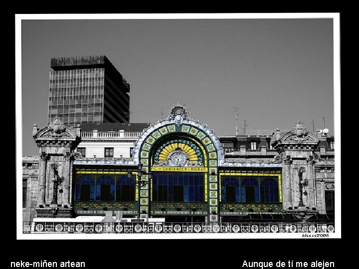 neke-miñen artean Aunque de tí me alejen 