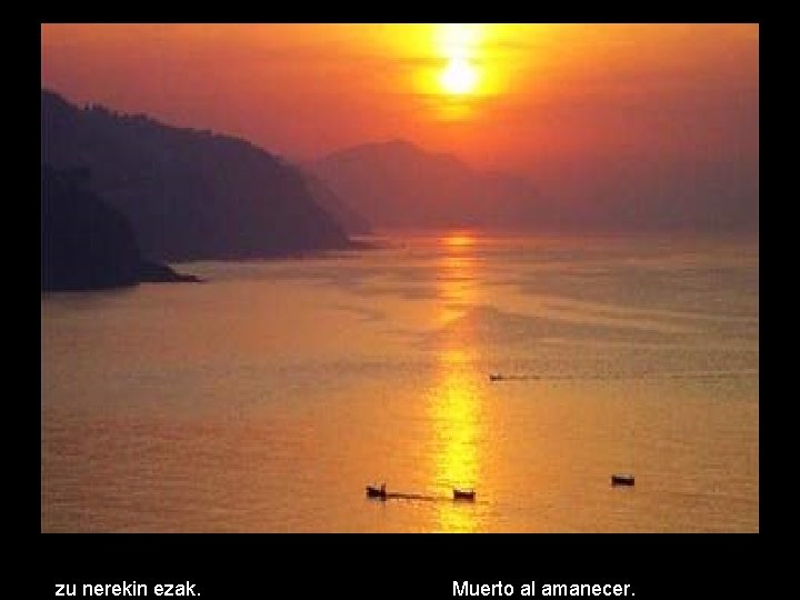 zu nerekin ezak. Muerto al amanecer. 