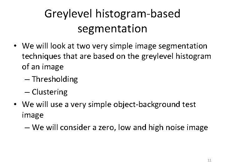 Greylevel histogram-based segmentation • We will look at two very simple image segmentation techniques