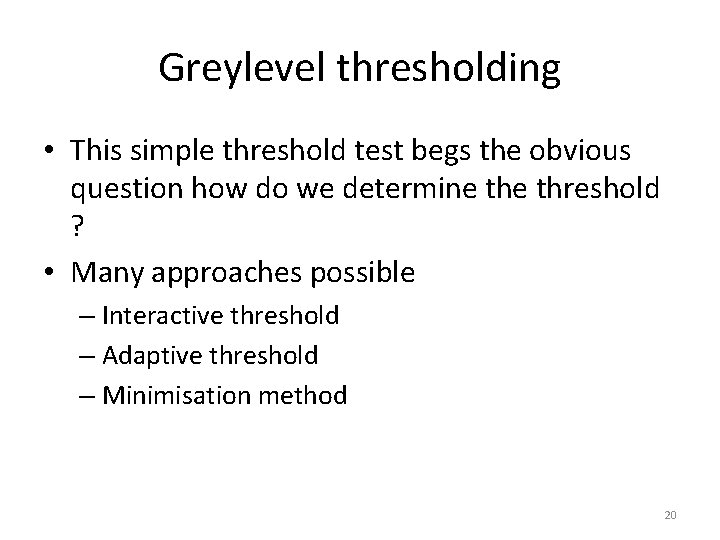 Greylevel thresholding • This simple threshold test begs the obvious question how do we