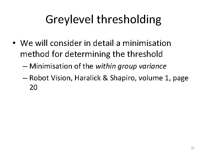 Greylevel thresholding • We will consider in detail a minimisation method for determining the