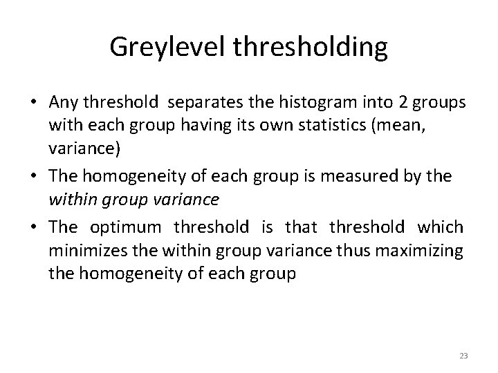 Greylevel thresholding • Any threshold separates the histogram into 2 groups with each group
