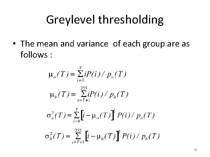 Greylevel thresholding • The mean and variance of each group are as follows :