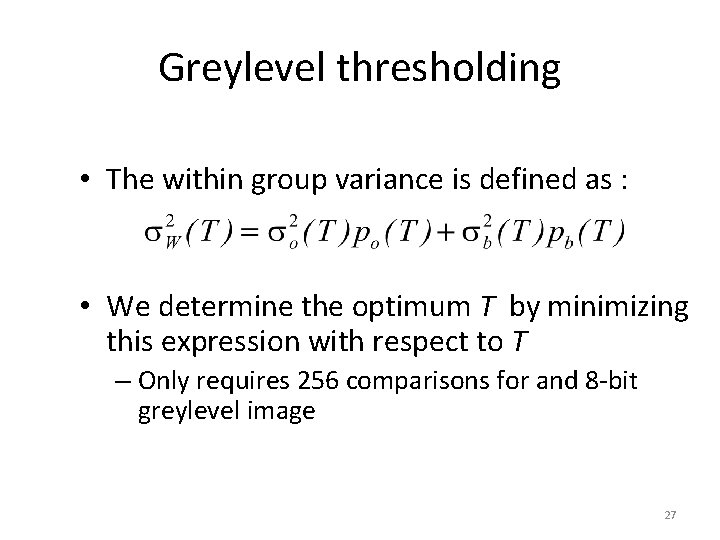 Greylevel thresholding • The within group variance is defined as : • We determine