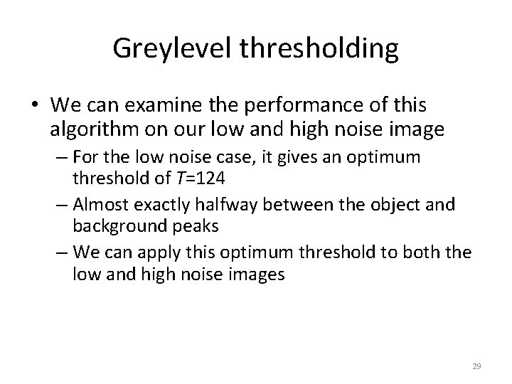 Greylevel thresholding • We can examine the performance of this algorithm on our low