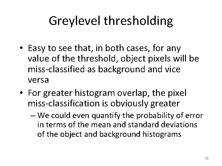 Greylevel thresholding • Easy to see that, in both cases, for any value of