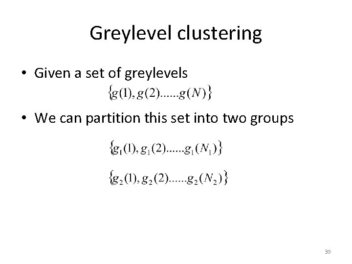 Greylevel clustering • Given a set of greylevels • We can partition this set