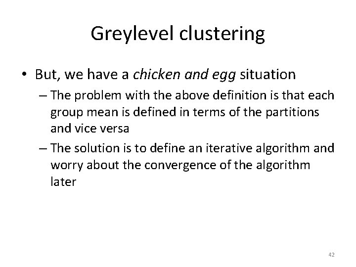 Greylevel clustering • But, we have a chicken and egg situation – The problem