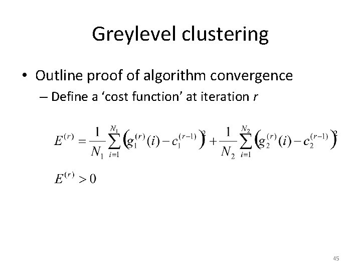 Greylevel clustering • Outline proof of algorithm convergence – Define a ‘cost function’ at