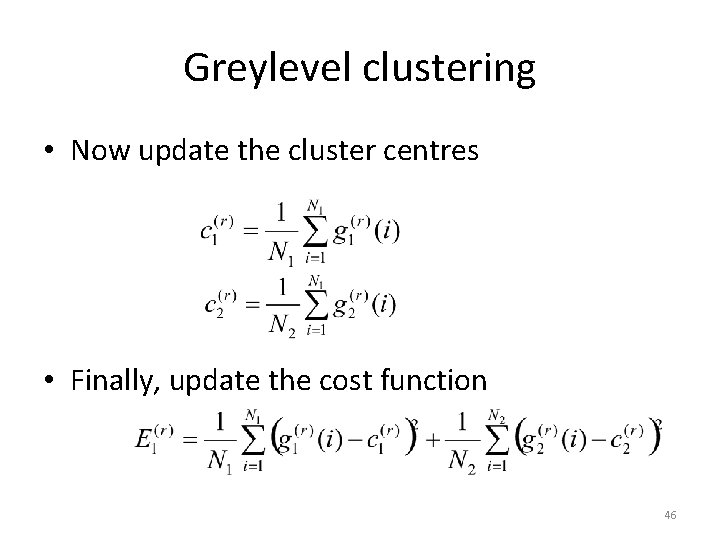 Greylevel clustering • Now update the cluster centres • Finally, update the cost function