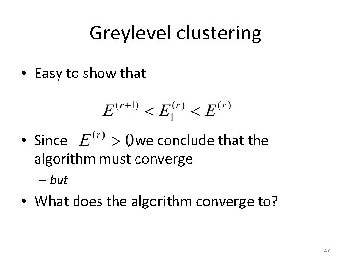 Greylevel clustering • Easy to show that • Since , we conclude that the