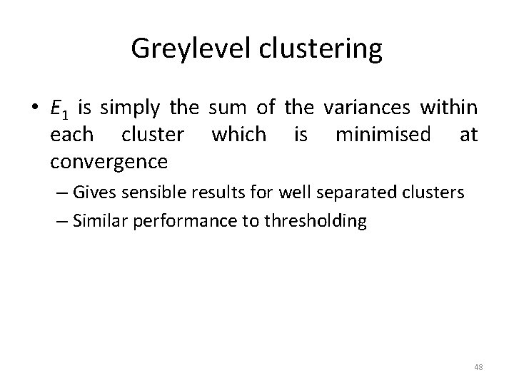 Greylevel clustering • E 1 is simply the sum of the variances within each