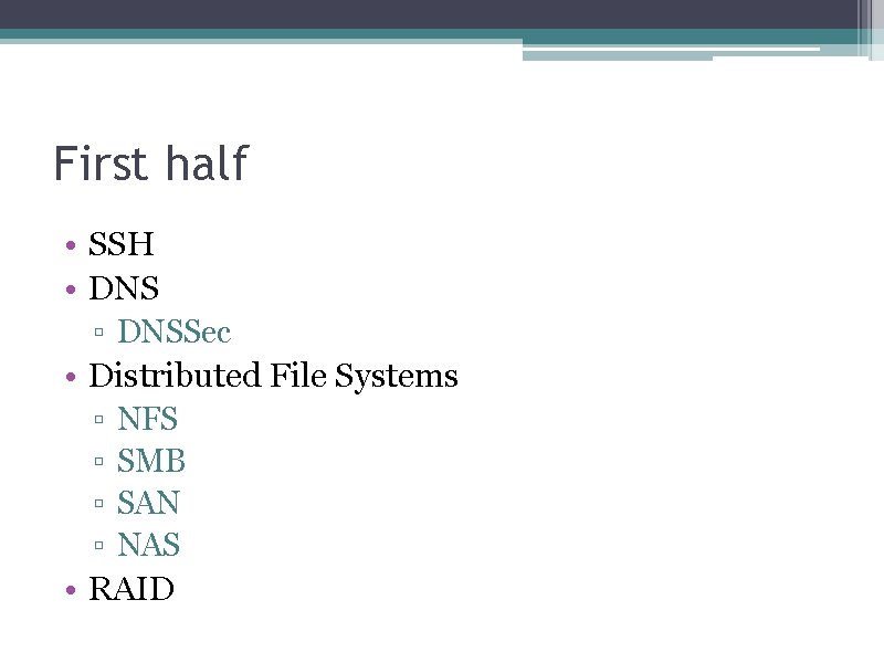 First half • SSH • DNS ▫ DNSSec • Distributed File Systems ▫ ▫