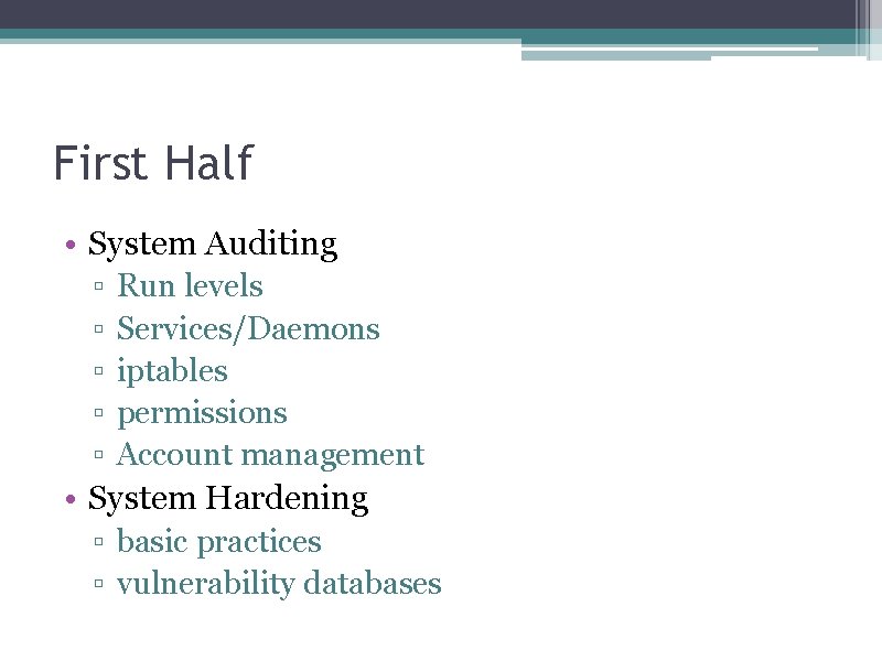 First Half • System Auditing ▫ ▫ ▫ Run levels Services/Daemons iptables permissions Account