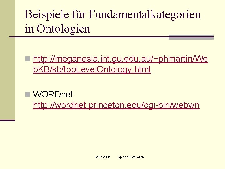 Beispiele für Fundamentalkategorien in Ontologien n http: //meganesia. int. gu. edu. au/~phmartin/We b. KB/kb/top.