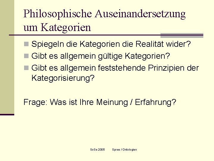 Philosophische Auseinandersetzung um Kategorien n Spiegeln die Kategorien die Realität wider? n Gibt es