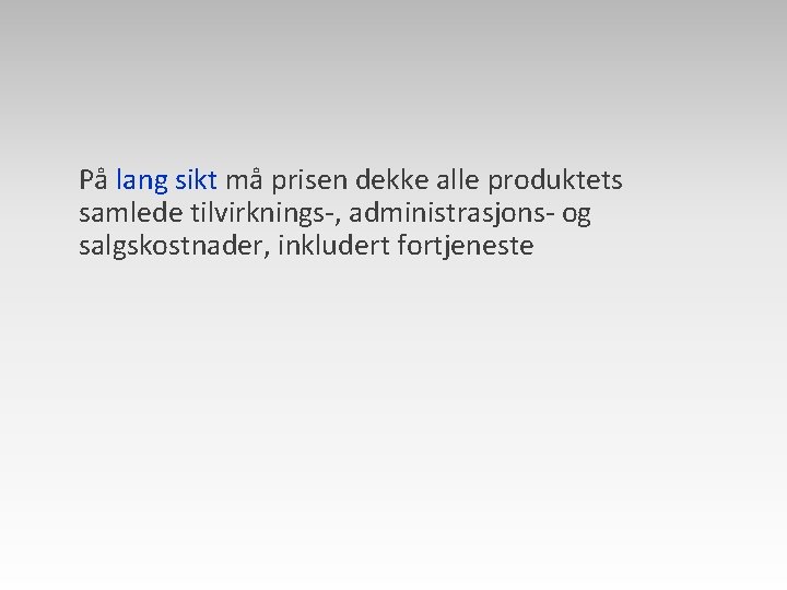 På lang sikt må prisen dekke alle produktets samlede tilvirknings-, administrasjons- og salgskostnader, inkludert