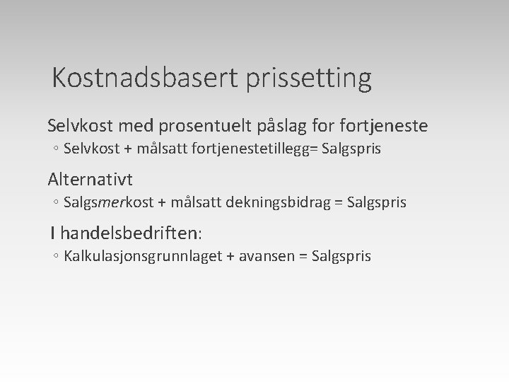 Kostnadsbasert prissetting Selvkost med prosentuelt påslag fortjeneste ◦ Selvkost + målsatt fortjenestetillegg= Salgspris Alternativt