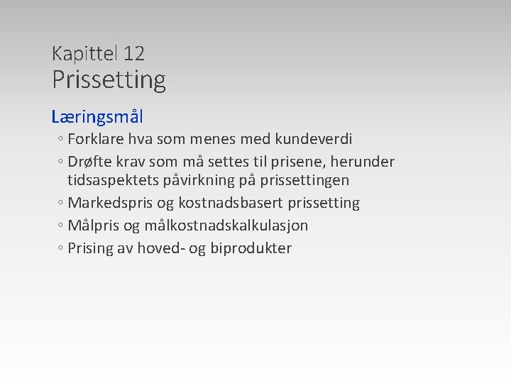Kapittel 12 Prissetting Læringsmål ◦ Forklare hva som menes med kundeverdi ◦ Drøfte krav