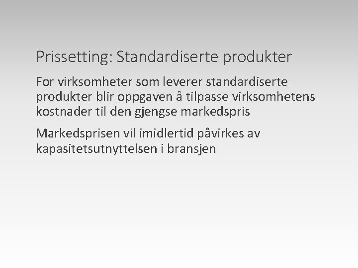 Prissetting: Standardiserte produkter For virksomheter som leverer standardiserte produkter blir oppgaven å tilpasse virksomhetens