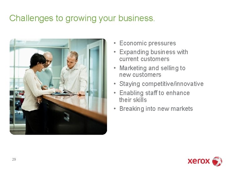 Challenges to growing your business. • Economic pressures • Expanding business with current customers Challenges to growing your business. • Economic pressures • Expanding business with current customers