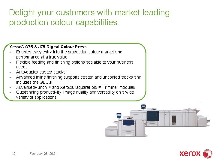 Delight your customers with market leading production colour capabilities. Xerox® C 75 & J Delight your customers with market leading production colour capabilities. Xerox® C 75 & J