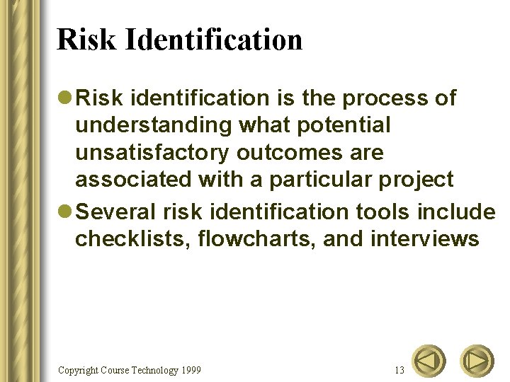 Risk Identification l Risk identification is the process of understanding what potential unsatisfactory outcomes