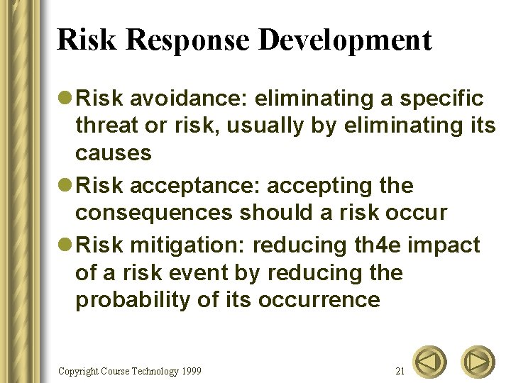 Risk Response Development l Risk avoidance: eliminating a specific threat or risk, usually by