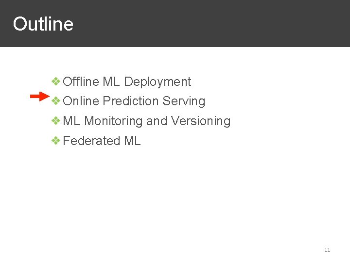 Outline ❖Offline ML Deployment ❖Online Prediction Serving ❖ML Monitoring and Versioning ❖Federated ML 11