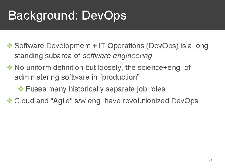 Background: Dev. Ops ❖ Software Development + IT Operations (Dev. Ops) is a long