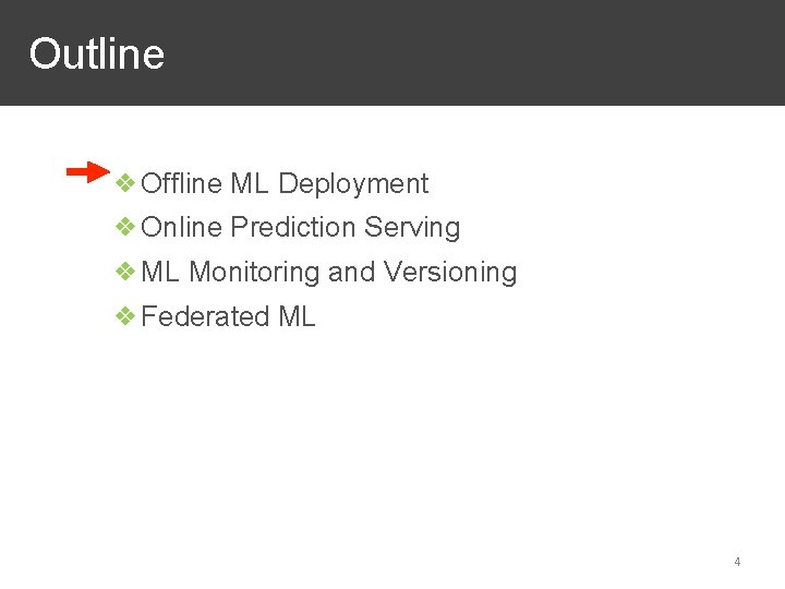 Outline ❖Offline ML Deployment ❖Online Prediction Serving ❖ML Monitoring and Versioning ❖Federated ML 4