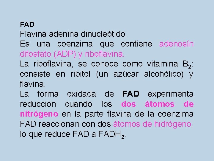 FAD Flavina adenina dinucleótido. Es una coenzima que contiene adenosín difosfato (ADP) y riboflavina.