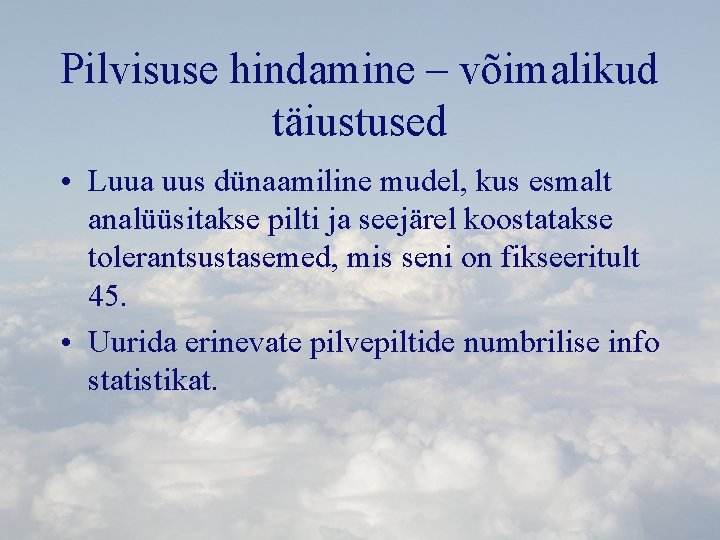 Pilvisuse hindamine – võimalikud täiustused • Luua uus dünaamiline mudel, kus esmalt analüüsitakse pilti