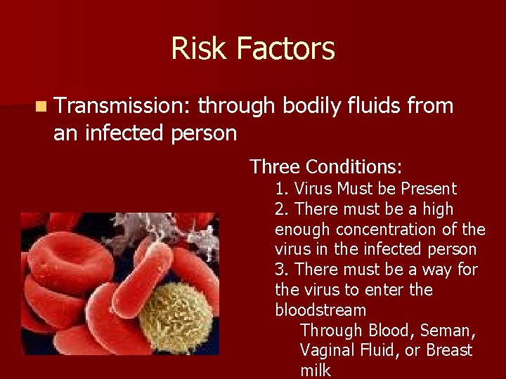 Risk Factors n Transmission: through bodily fluids from an infected person Three Conditions: 1.
