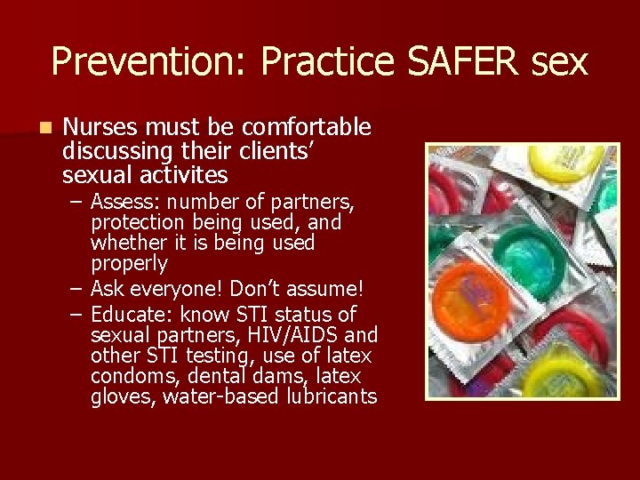 Prevention: Practice SAFER sex n Nurses must be comfortable discussing their clients’ sexual activites