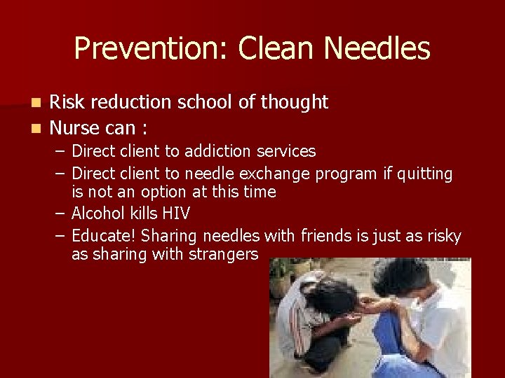 Prevention: Clean Needles Risk reduction school of thought n Nurse can : n –