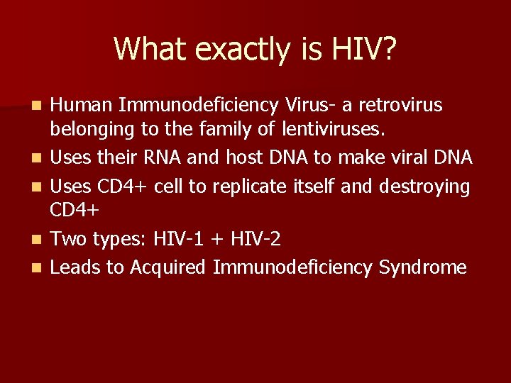 What exactly is HIV? n n n Human Immunodeficiency Virus- a retrovirus belonging to