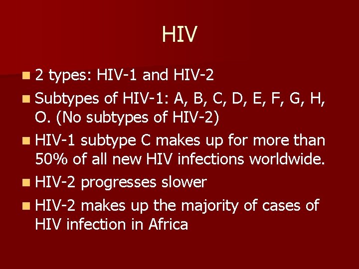 HIV n 2 types: HIV-1 and HIV-2 n Subtypes of HIV-1: A, B, C,