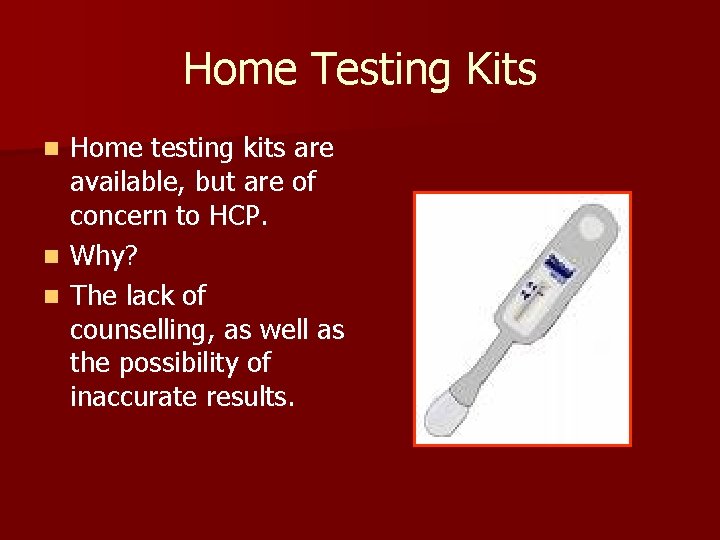 Home Testing Kits Home testing kits are available, but are of concern to HCP.